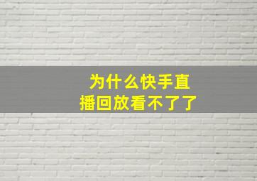 为什么快手直播回放看不了了