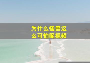 为什么怪兽这么可怕呢视频