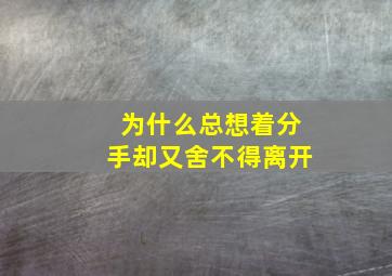 为什么总想着分手却又舍不得离开