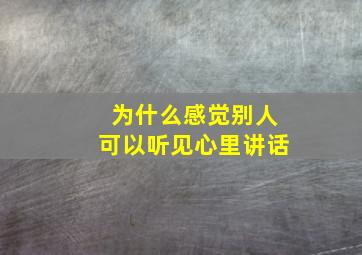 为什么感觉别人可以听见心里讲话