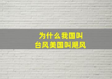 为什么我国叫台风美国叫飓风