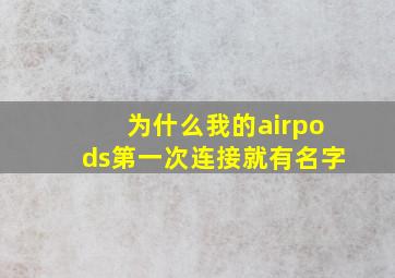 为什么我的airpods第一次连接就有名字