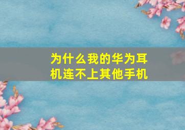 为什么我的华为耳机连不上其他手机