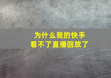 为什么我的快手看不了直播回放了