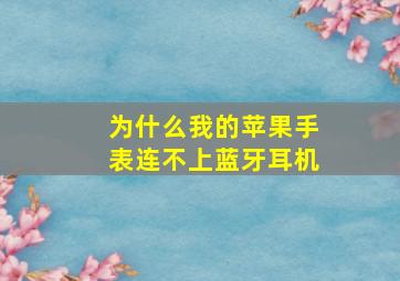 为什么我的苹果手表连不上蓝牙耳机