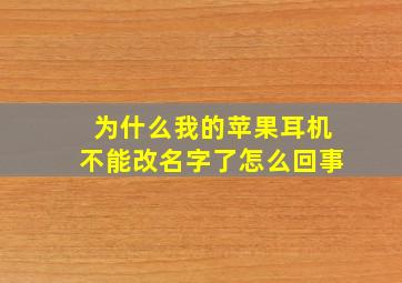 为什么我的苹果耳机不能改名字了怎么回事