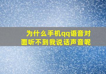 为什么手机qq语音对面听不到我说话声音呢