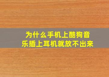 为什么手机上酷狗音乐插上耳机就放不出来