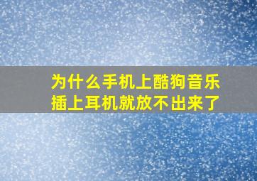 为什么手机上酷狗音乐插上耳机就放不出来了