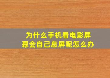 为什么手机看电影屏幕会自己息屏呢怎么办