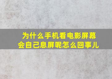 为什么手机看电影屏幕会自己息屏呢怎么回事儿