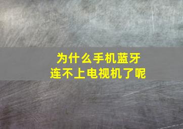 为什么手机蓝牙连不上电视机了呢