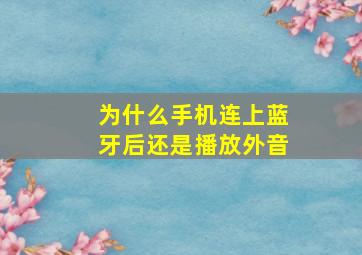 为什么手机连上蓝牙后还是播放外音