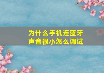 为什么手机连蓝牙声音很小怎么调试