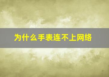 为什么手表连不上网络