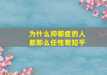 为什么抑郁症的人都那么任性呢知乎