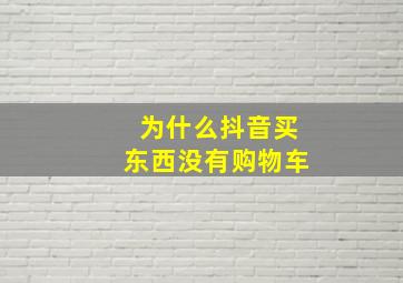 为什么抖音买东西没有购物车