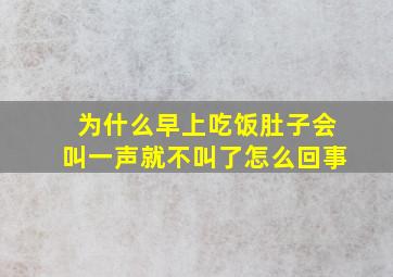 为什么早上吃饭肚子会叫一声就不叫了怎么回事