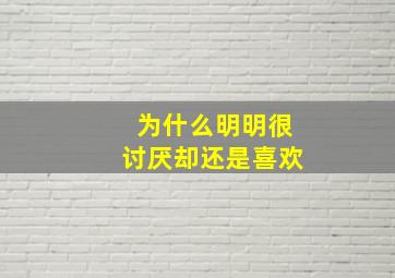 为什么明明很讨厌却还是喜欢