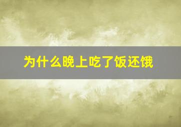 为什么晚上吃了饭还饿