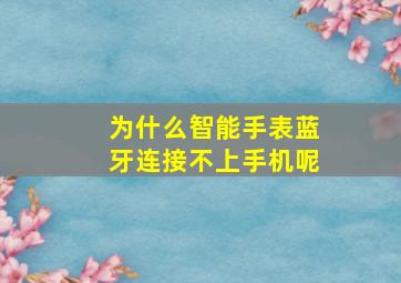 为什么智能手表蓝牙连接不上手机呢