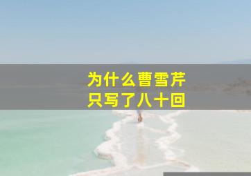 为什么曹雪芹只写了八十回