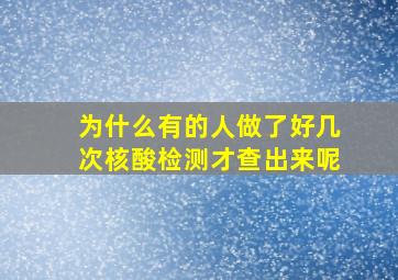 为什么有的人做了好几次核酸检测才查出来呢