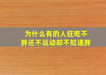 为什么有的人狂吃不胖还不运动却不知道胖