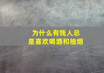 为什么有钱人总是喜欢喝酒和抽烟