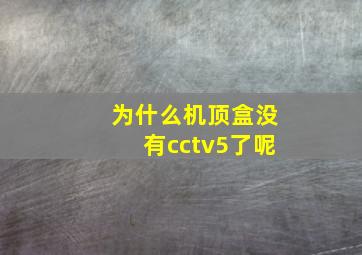 为什么机顶盒没有cctv5了呢