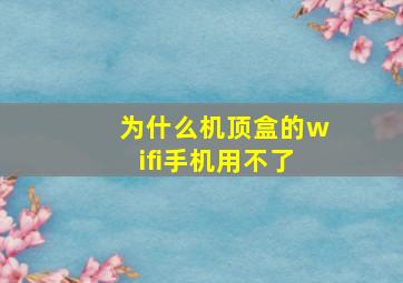 为什么机顶盒的wifi手机用不了