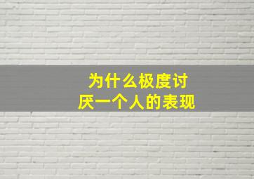 为什么极度讨厌一个人的表现