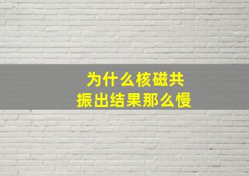 为什么核磁共振出结果那么慢