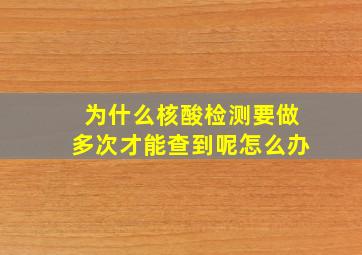 为什么核酸检测要做多次才能查到呢怎么办