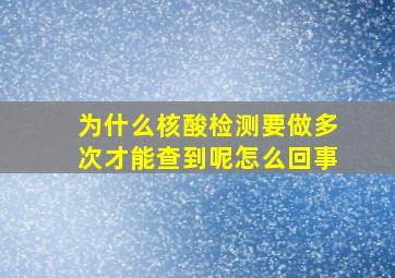 为什么核酸检测要做多次才能查到呢怎么回事