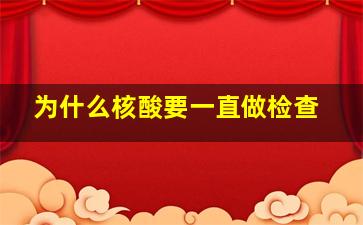 为什么核酸要一直做检查