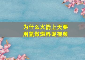 为什么火箭上天要用氢做燃料呢视频