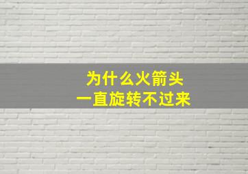 为什么火箭头一直旋转不过来