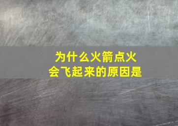 为什么火箭点火会飞起来的原因是