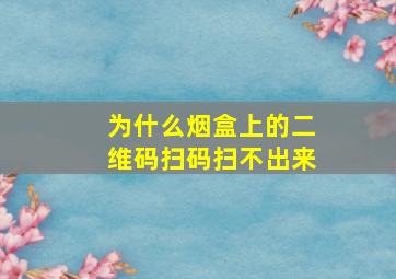 为什么烟盒上的二维码扫码扫不出来