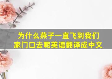 为什么燕子一直飞到我们家门口去呢英语翻译成中文