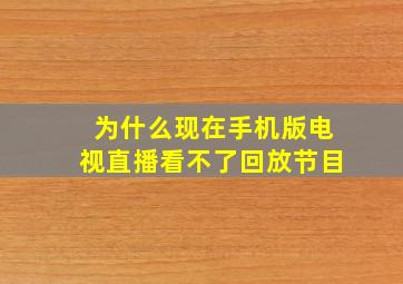 为什么现在手机版电视直播看不了回放节目