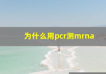 为什么用pcr测mrna