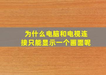 为什么电脑和电视连接只能显示一个画面呢