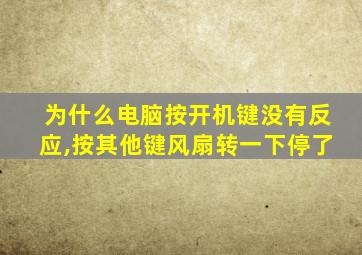 为什么电脑按开机键没有反应,按其他键风扇转一下停了