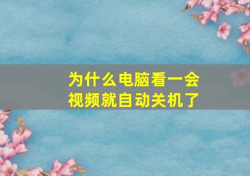 为什么电脑看一会视频就自动关机了