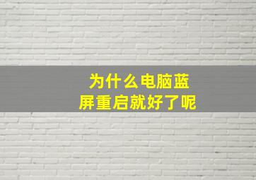 为什么电脑蓝屏重启就好了呢