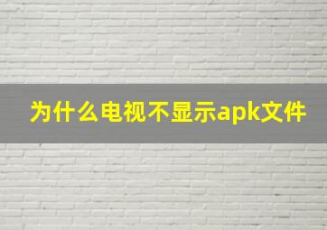 为什么电视不显示apk文件