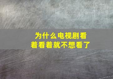 为什么电视剧看着看着就不想看了