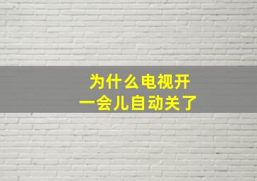 为什么电视开一会儿自动关了